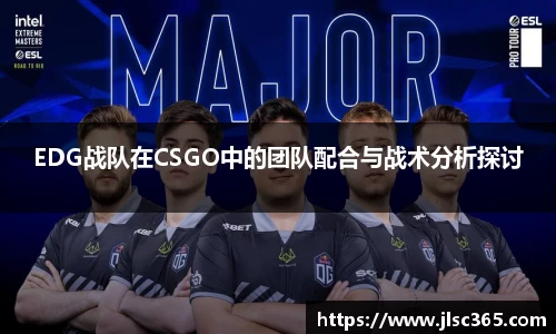 EDG战队在CSGO中的团队配合与战术分析探讨