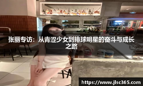 张丽专访：从青涩少女到排球明星的奋斗与成长之路