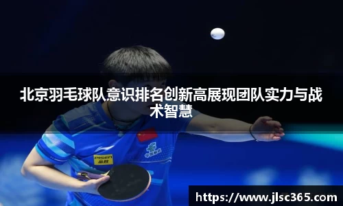 北京羽毛球队意识排名创新高展现团队实力与战术智慧