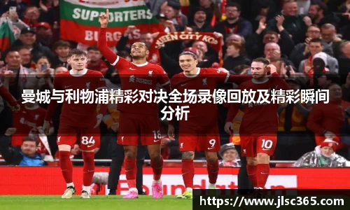 曼城与利物浦精彩对决全场录像回放及精彩瞬间分析