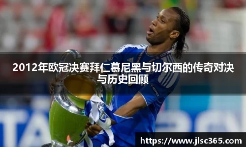 2012年欧冠决赛拜仁慕尼黑与切尔西的传奇对决与历史回顾